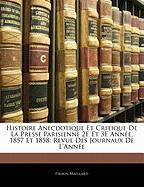 Histoire Anecdotique Et Critique De La Presse Parisienne 2E Et 3E Année, 1857 Et 1858: Revue Des Journaux De L'Année