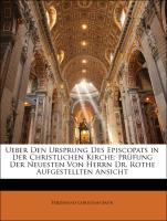 Ueber den Ursprung des Episcopats in der christlichen Kirche: Prüfung Der Neuestens von Herrn Dr. Rothe aufgestellten Ansicht