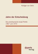 Jahre der Entscheidung: Die amerikanische Israel-Politik 1967 und 1973