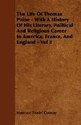 The Life of Thomas Paine - With a History of His Literary, Political and Religious Career in America, France, and England - Vol 2