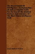 The Measurement Of Intelligence - An Explanation Of And A Complete Guide For The Use Of The Stanford Revision And Extension Of - The Binet-Simon Intelligence Scale