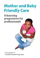 Mother and Baby Friendly Care: A Learning Programme for Professionals