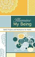 Illumine My Being: Baha'i Prayers and Meditations for Health