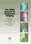 The Who Manual of Diagnostic Imaging: Radiographic Anatomy and Interpretation of the Musculoskeletal System