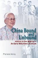 China Bound and Unbound: History in the Making--An Early Returnee's Account