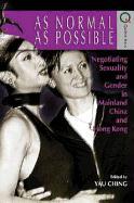 As Normal as Possible: Negotiating Sexuality and Gender in Mainland China and Hong Kong