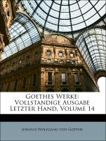 Goethes Werke: Vollstandige Ausgabe Letzter Hand. Vierzehnter Band