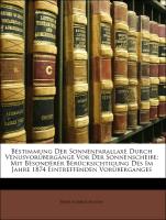 Bestimmung Der Sonnenparallaxe Durch Venusvorübergänge Vor Der Sonnenscheibe: Mit Besonderer Berücksichtigung Des Im Jahre 1874 Eintreffenden Vorüberganges