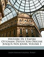 Histoire De L'empire Ottoman: Depuis Son Origine Jusqu'à Nos Jours, Volume 1