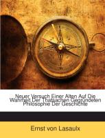 Neuer Versuch Einer Alten Auf Die Wahrheit Der Thatsachen Gegründeten Philosophie Der Geschichte