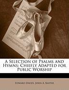 A Selection of Psalms and Hymns: Chiefly Adapted for Public Worship