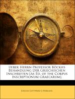 Ueber Herrn Professor Böckhs Behandlung Der Griechischen Inschriften [As Ed. of the Corpus Inscriptionum Graecarum]