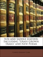 Sun and Saddle Leather: Including "Grass Grown Trails" and New Poems