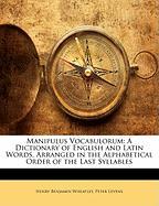 Manipulus Vocabulorum: A Dictionary of English and Latin Words, Arranged in the Alphabetical Order of the Last Syllables