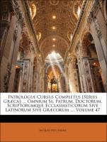 Patrologiæ Cursus Completus [Series Græca]: ... Omnium Ss. Patrum, Doctorum, Scriptorumque Ecclasiasticorum Sive Latinorum Sive Græcorum ..., Volume 47