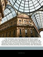 The History and Antiquities of Bath Abbey Church: Including Biographical Anecdotes of the Most Distinguished Persons Interred in That Edifice: With an Essay On Epithaphs, in Which Its Principal Monumental Inscriptions Are Recorded