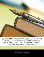 Le Paysan Perverti: Ou Les Dangers De La Ville, Histoire Récente, Mise Au Jour D'Après Les Véritables Lettres Des Personnages, Volume 4