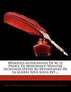 Mémoires Autographes De M. Le Prince De Montbarey: Ministre Secrétaire D'état Au Département De La Guerre Sous Louis XVI