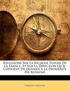 Réflexions Sur La Richesse Future De La France, Et Sur La Direction Qu'il Convient De Donner À La Prospérité Du Royaume