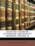 Lycée, Ou, Cours De Littérature, Ancienne Et Moderne, Volume 12