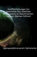 Veröffentlichungen Zur Geschichte Des Gelehrten Schulwesens Im Albertinischen Sachsen, ERSTER TEIL