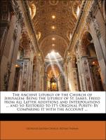 The Ancient Liturgy of the Church of Jerusalem: Being the Liturgy of St. James, Freed from All Latter Additions and Interpolations ... and So Restored to It'S Original Purity: By Comparing It with the Account