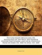 The Cincinnati Miscellany, Or, Antiquities of the West, and Pioneer History and General and Local Statistics: From October 1St, 1844 to April 1St, 1845