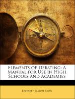 Elements of Debating: A Manual for Use in High Schools and Academies