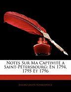 Notes Sur Ma Captivité a Saint-Pétersbourg: En 1794, 1795 Et 1796