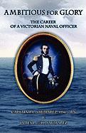 Ambitious for Glory: The Career of a Victorian Naval Officer