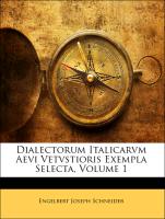 Dialectorum Italicarvm Aevi Vetvstioris Exempla Selecta, Volumen I