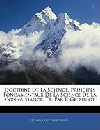 Doctrine de La Science. Principes Fondamentaux de La Science de La Connaissance, Tr. Par P. Grimblot