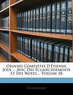 Oeuvres Complètes D'étienne Jouy ... Avec Des Éclaircissements Et Des Notes..., Volume 18