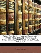 Essais Sur La Litterature Française: Écrits Pour L'usage D'une Dame Étrangère, Compatriote De L'auteur, Volume 1