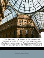 The Thebaid of Statius: Translated Into English Verse, with Notes and Observations, and a Dissertation Upon the Whole by Way of Preface, Volume 1