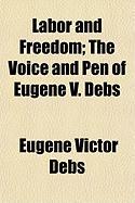 Labor and Freedom, The Voice and Pen of Eugene V. Debs