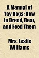 A Manual of Toy Dogs, How to Breed, Rear, and Feed Them