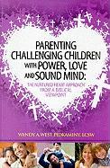 Parenting Challenging Children with Power, Love and Sound Mind: The Nurtured Heart Approach from a Biblical Viewpoint