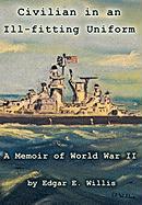 Civilian in an Ill-Fitting Uniform: A Memoir of World War II