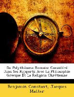 Du Polythéisme Romain: Considéré Dans Ses Rapports Avec La Philosophie Grecque Et La Religion Chrétienne