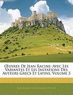 OEuvres De Jean Racine: Avec Les Variantes Et Les Imitations Des Auteurs Grecs Et Latins, Volume 3