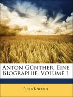 Anton Günther, Eine Biographie, Volume 1