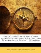 The Unknown Life of Jesus Christ : From an Ancient Manuscript Recently Discovered in a Buddhist Monastery