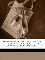 Liturgien Für Die Chöre in Den Evangelischen Brüdergemeinen, Neu Durchgesehen Und Vermehrt