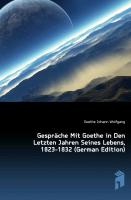 Gespräche Mit Goethe in Den Letzten Jahren Seines Lebens, 1823-1832, Zwenter Theil