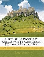 Histoire De Diocèse De Bayeux: Xviie Et Xviiie Siècle.- [T.2] Xviiie Et Xixe Siècle