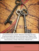 Staatswesen Und Menschenbildung Umfassende Betrachtungen Über Die Jetzt Allgemein in Europa Zunehmende National-Und Private-Armuth ... Erster Band