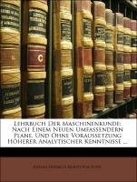 Lehrbuch Der Maschinenkunde: Nach Einem Neuen Umfassendern Plane, Und Ohne Voraussetzung Höherer Analytischer Kenntnisse