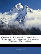 Catalogue Raisonné De Manuscrits Éthiopiens Appartenant À Antoine D'Abbadie [By Himself.]