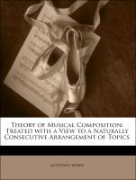 Theory of Musical Composition: Treated with a View to a Naturally Consecutive Arrangement of Topics